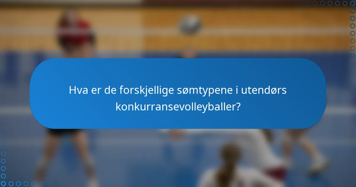 Hva er de forskjellige sømtypene i utendørs konkurransevolleyballer?