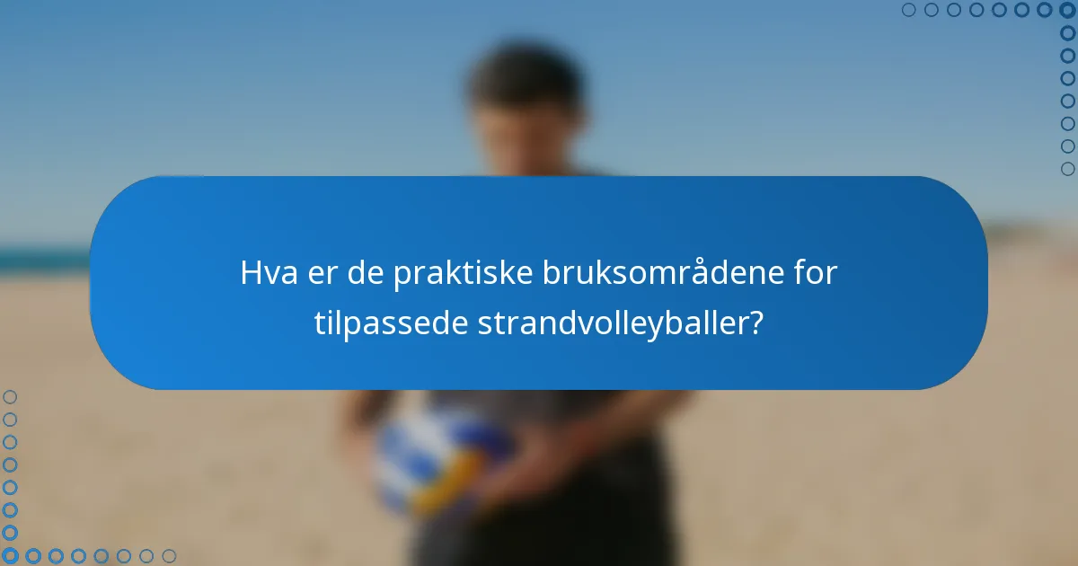 Hva er de praktiske bruksområdene for tilpassede strandvolleyballer?