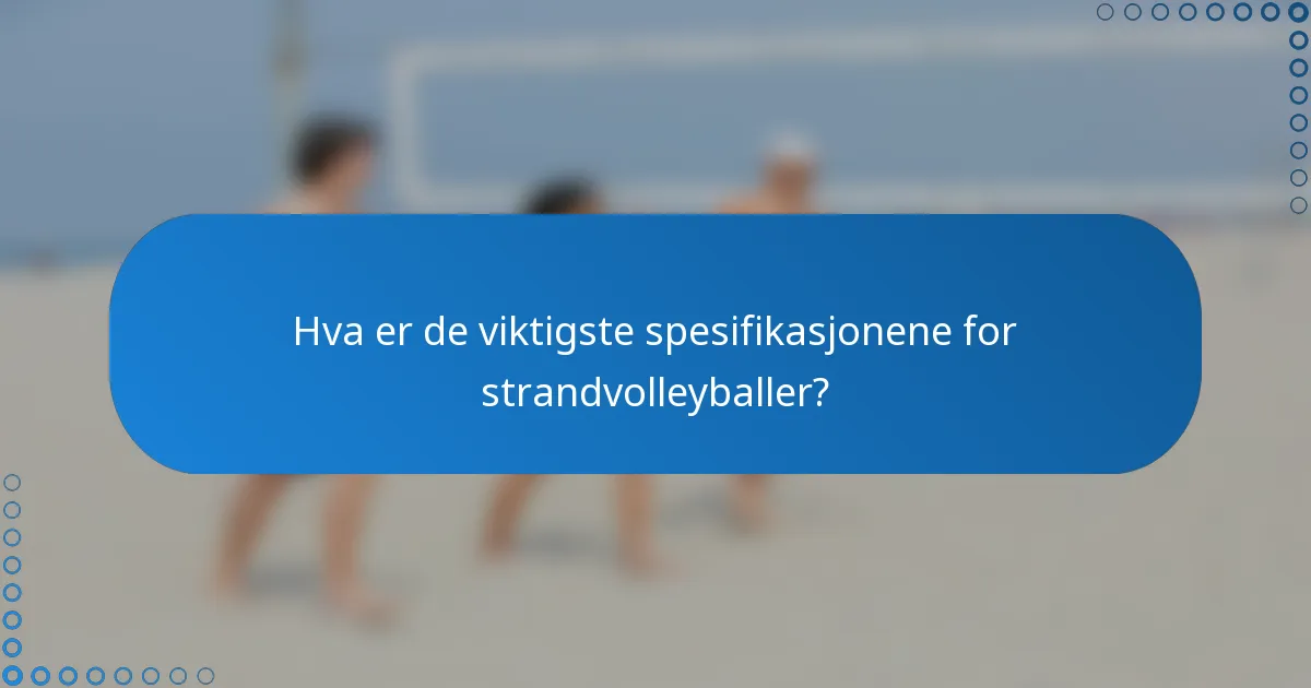 Hva er de viktigste spesifikasjonene for strandvolleyballer?
