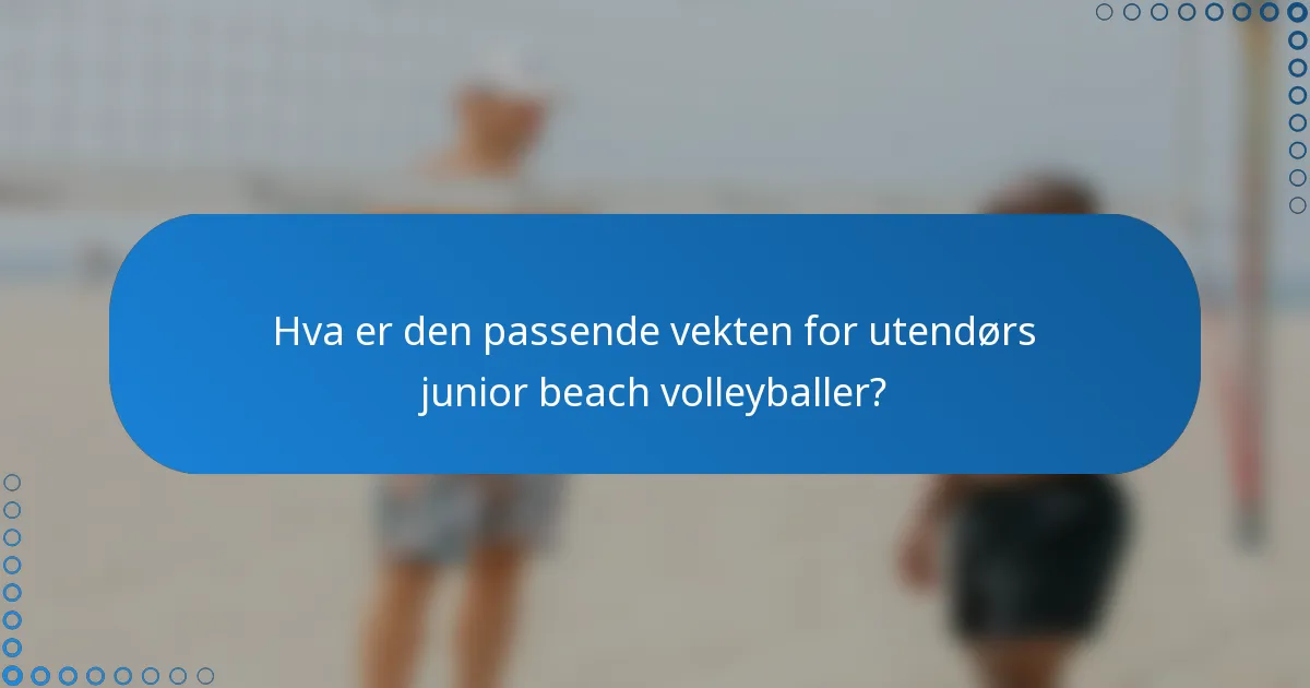 Hva er den passende vekten for utendørs junior beach volleyballer?