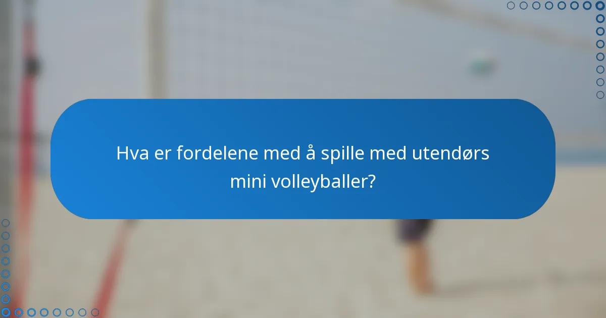 Hva er fordelene med å spille med utendørs mini volleyballer?