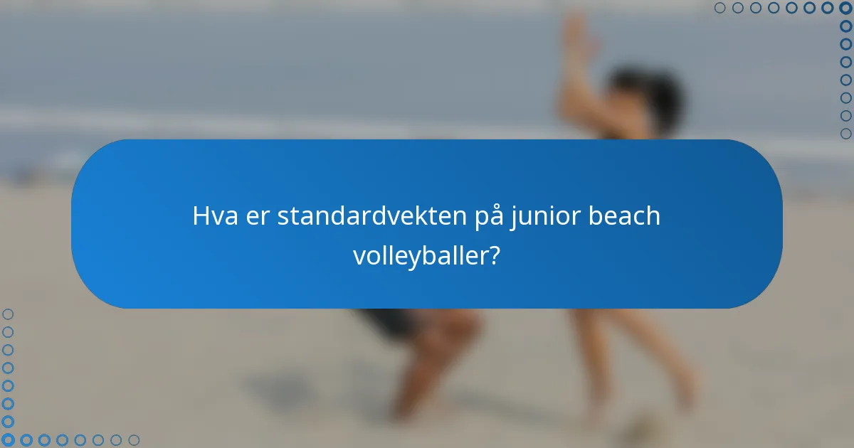Hva er standardvekten på junior beach volleyballer?