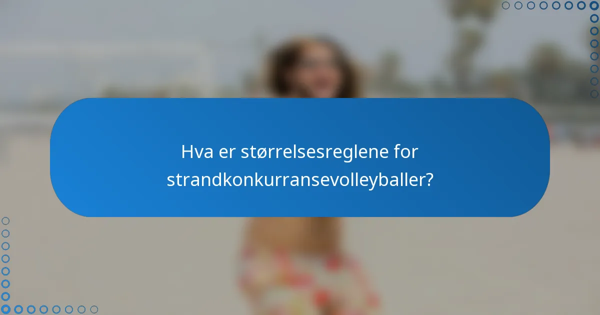 Hva er størrelsesreglene for strandkonkurransevolleyballer?