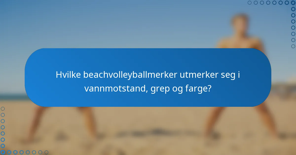 Hvilke beachvolleyballmerker utmerker seg i vannmotstand, grep og farge?