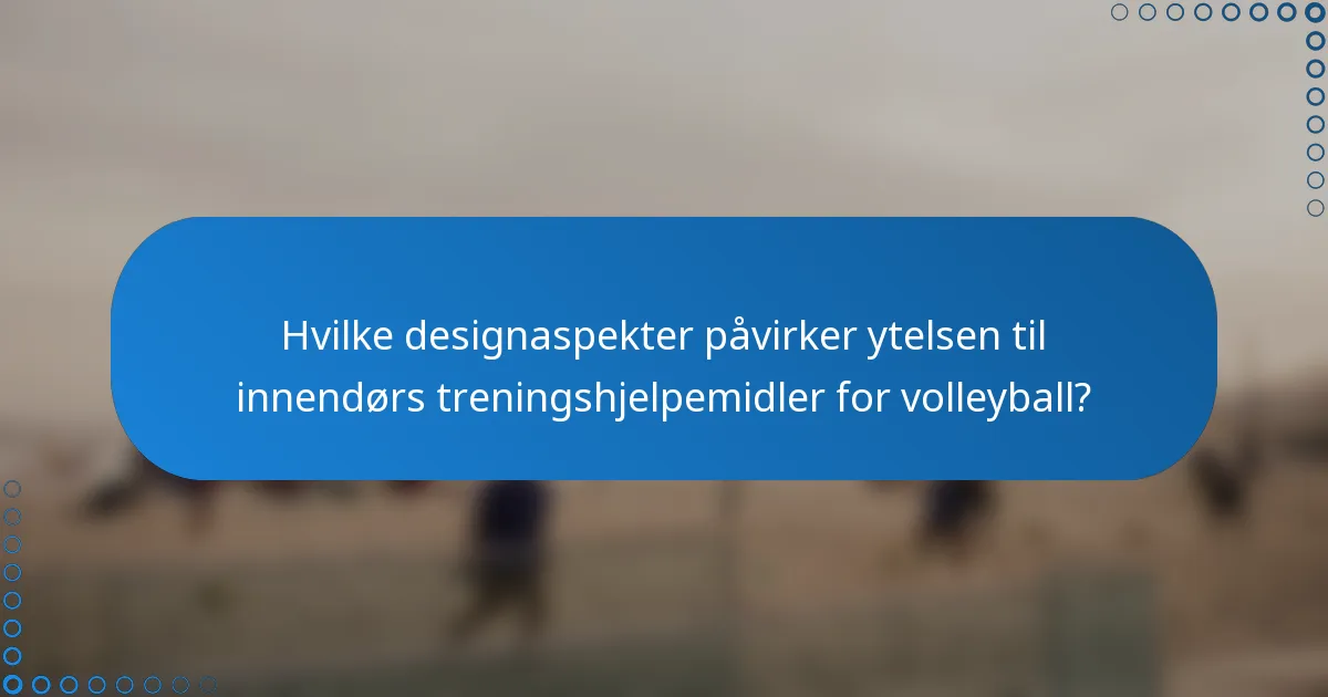 Hvilke designaspekter påvirker ytelsen til innendørs treningshjelpemidler for volleyball?