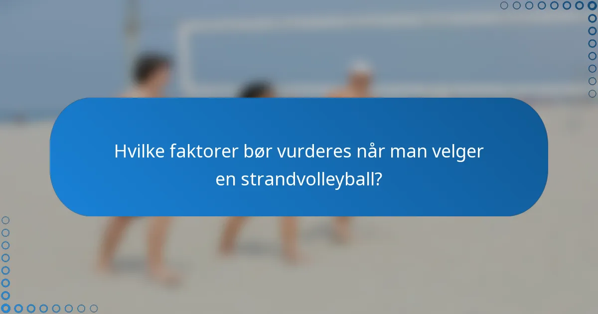 Hvilke faktorer bør vurderes når man velger en strandvolleyball?