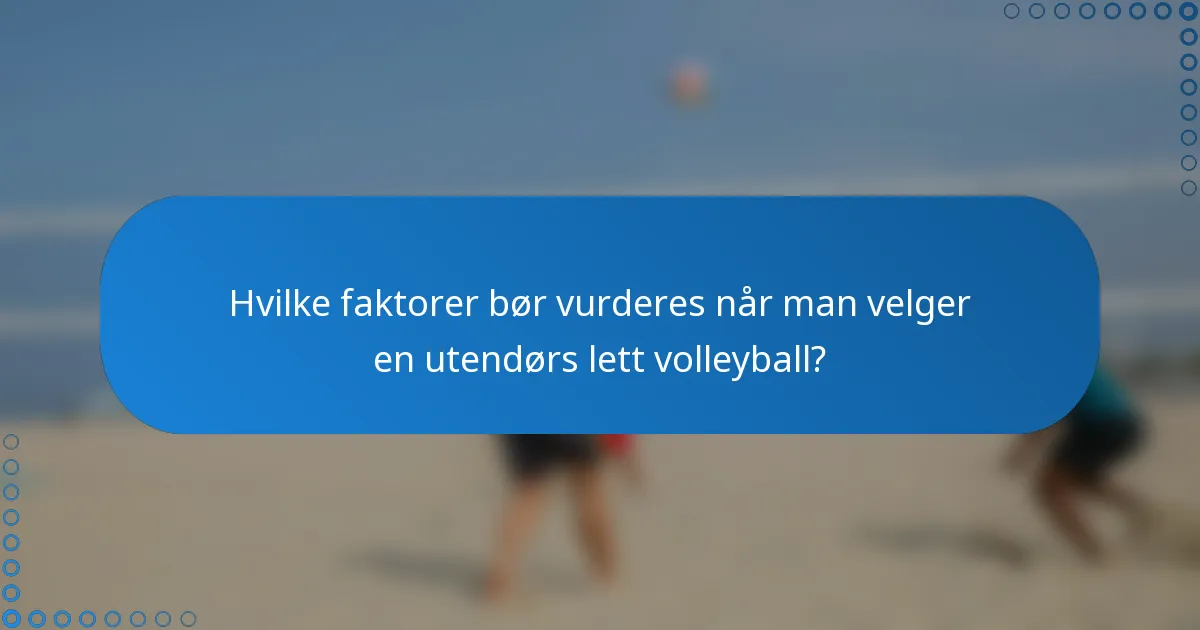 Hvilke faktorer bør vurderes når man velger en utendørs lett volleyball?
