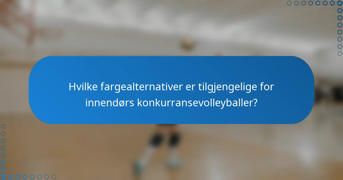 Hvilke fargealternativer er tilgjengelige for innendørs konkurransevolleyballer?