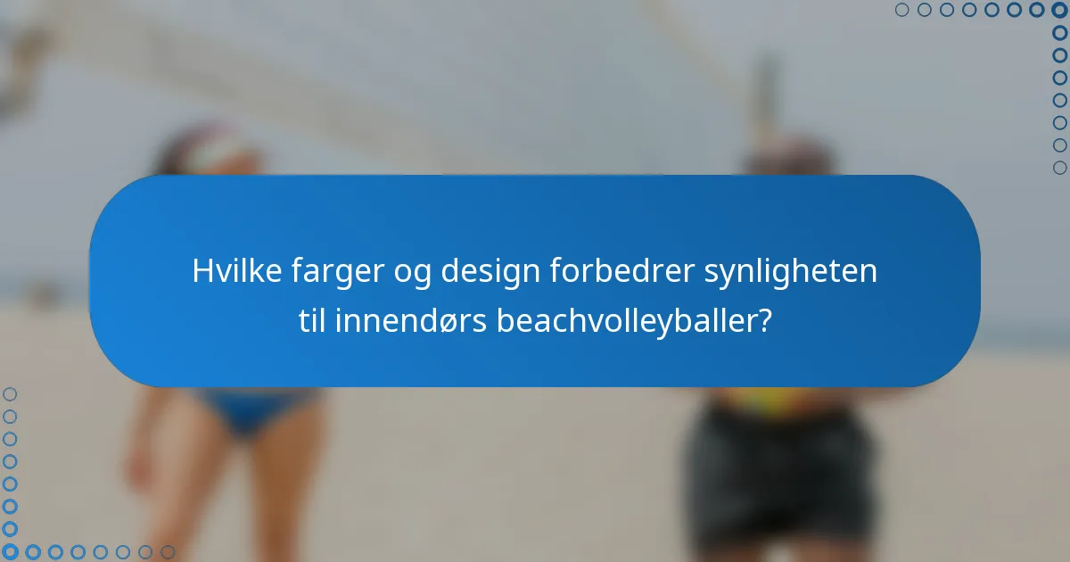 Hvilke farger og design forbedrer synligheten til innendørs beachvolleyballer?