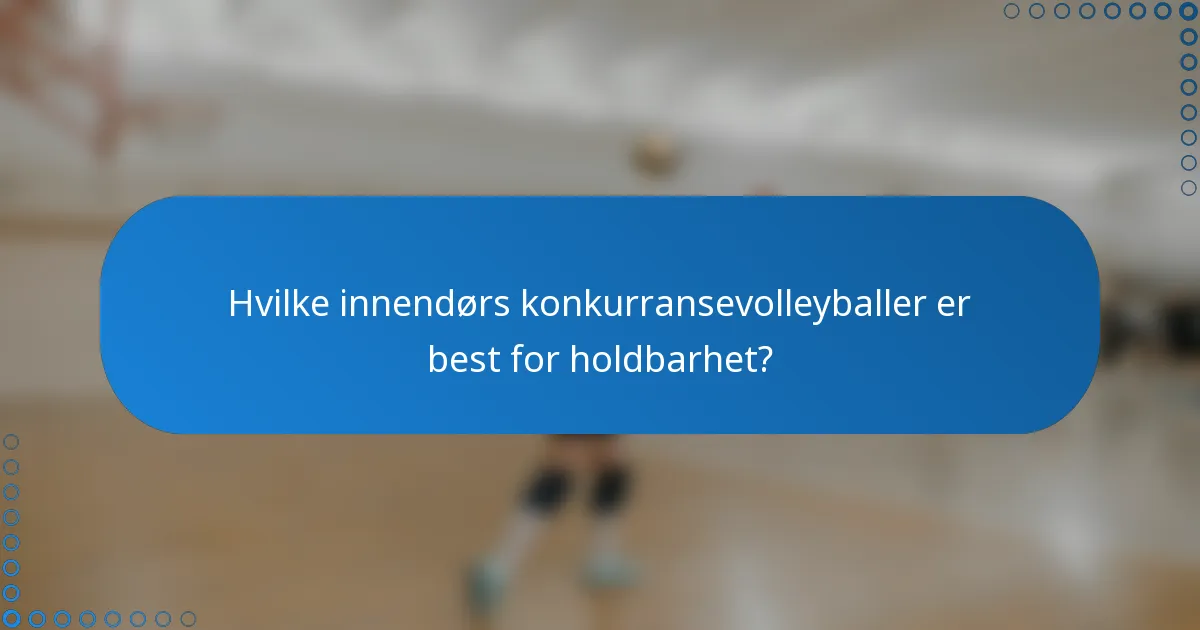 Hvilke innendørs konkurransevolleyballer er best for holdbarhet?