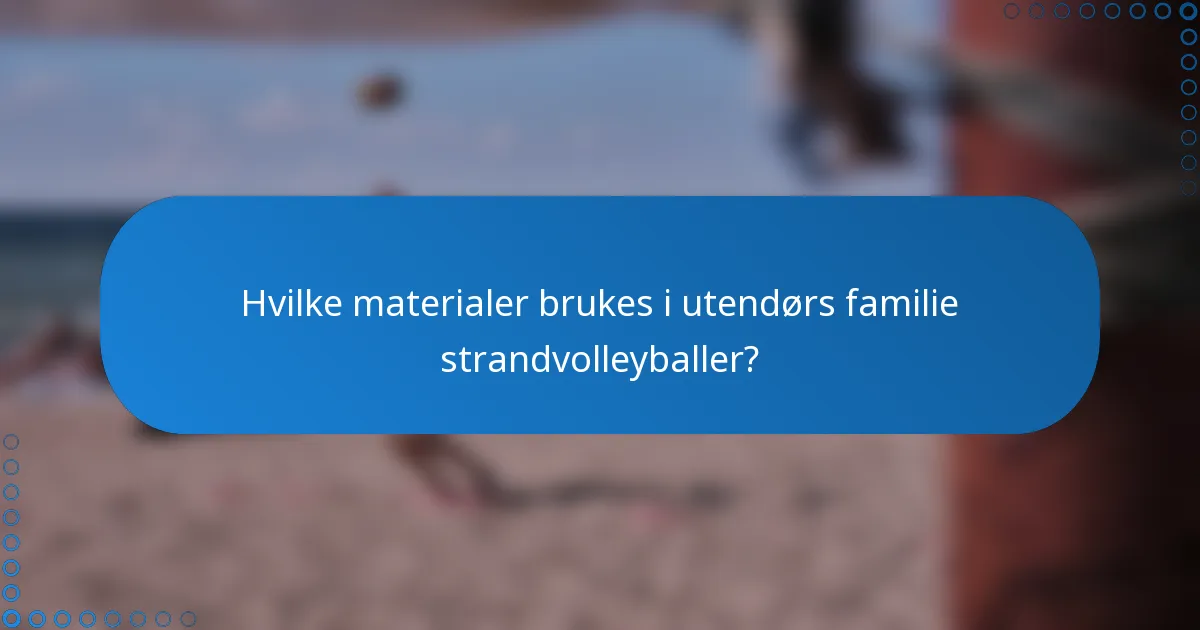 Hvilke materialer brukes i utendørs familie strandvolleyballer?