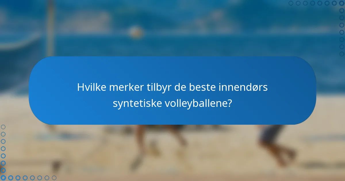 Hvilke merker tilbyr de beste innendørs syntetiske volleyballene?