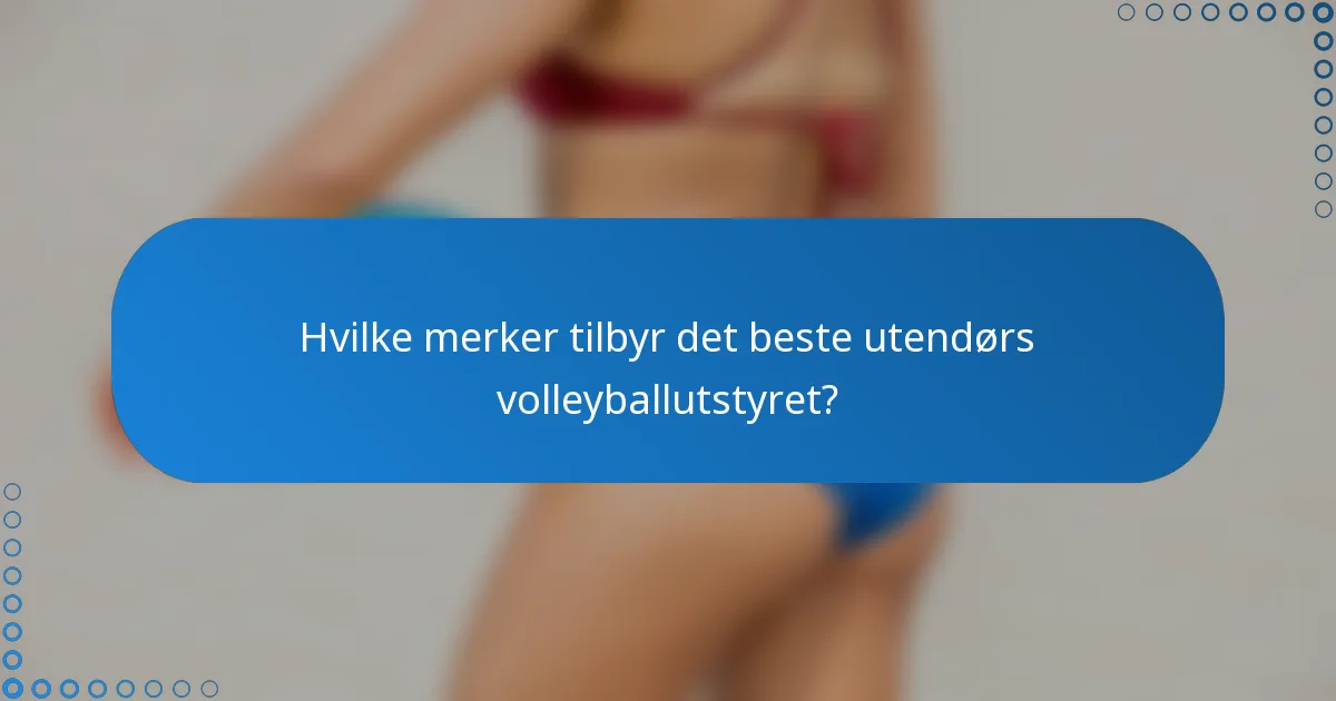 Hvilke merker tilbyr det beste utendørs volleyballutstyret?