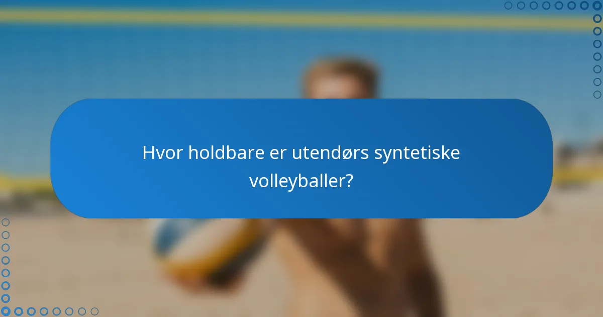 Hvor holdbare er utendørs syntetiske volleyballer?