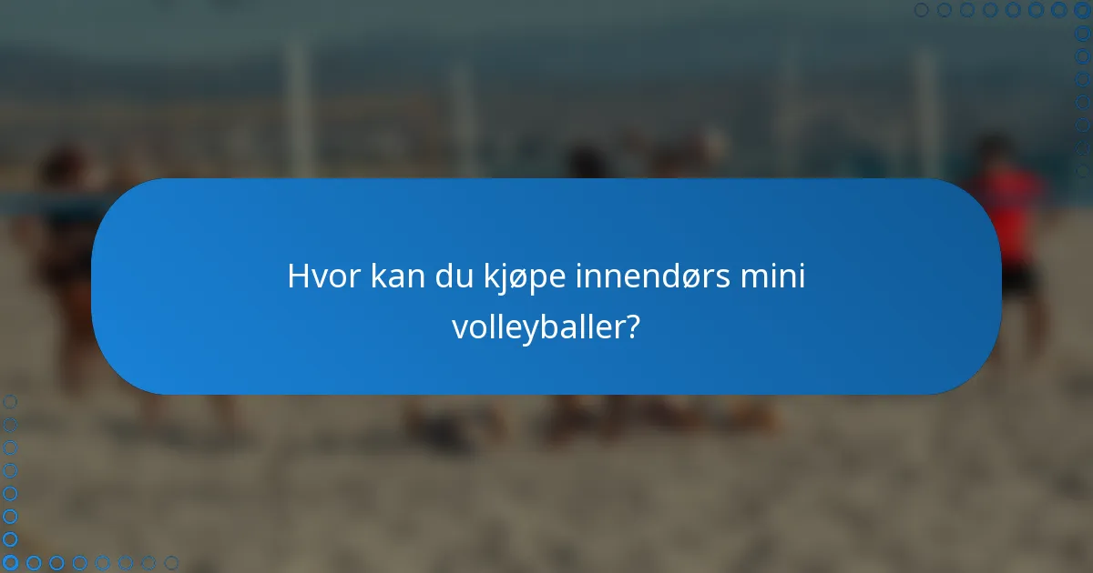Hvor kan du kjøpe innendørs mini volleyballer?