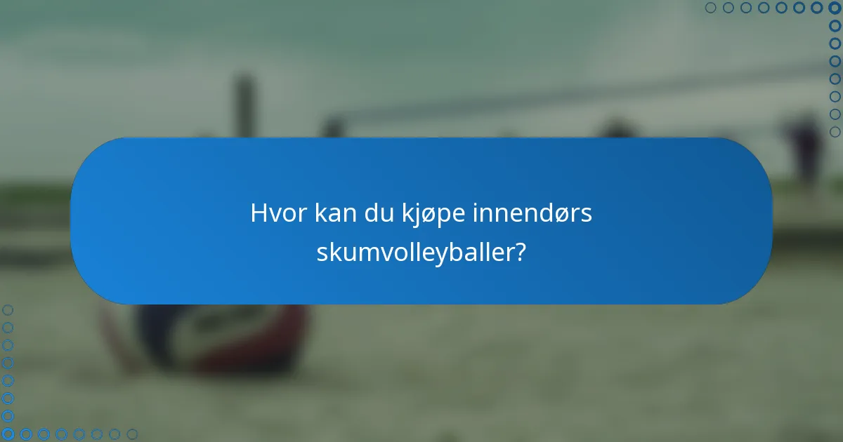 Hvor kan du kjøpe innendørs skumvolleyballer?