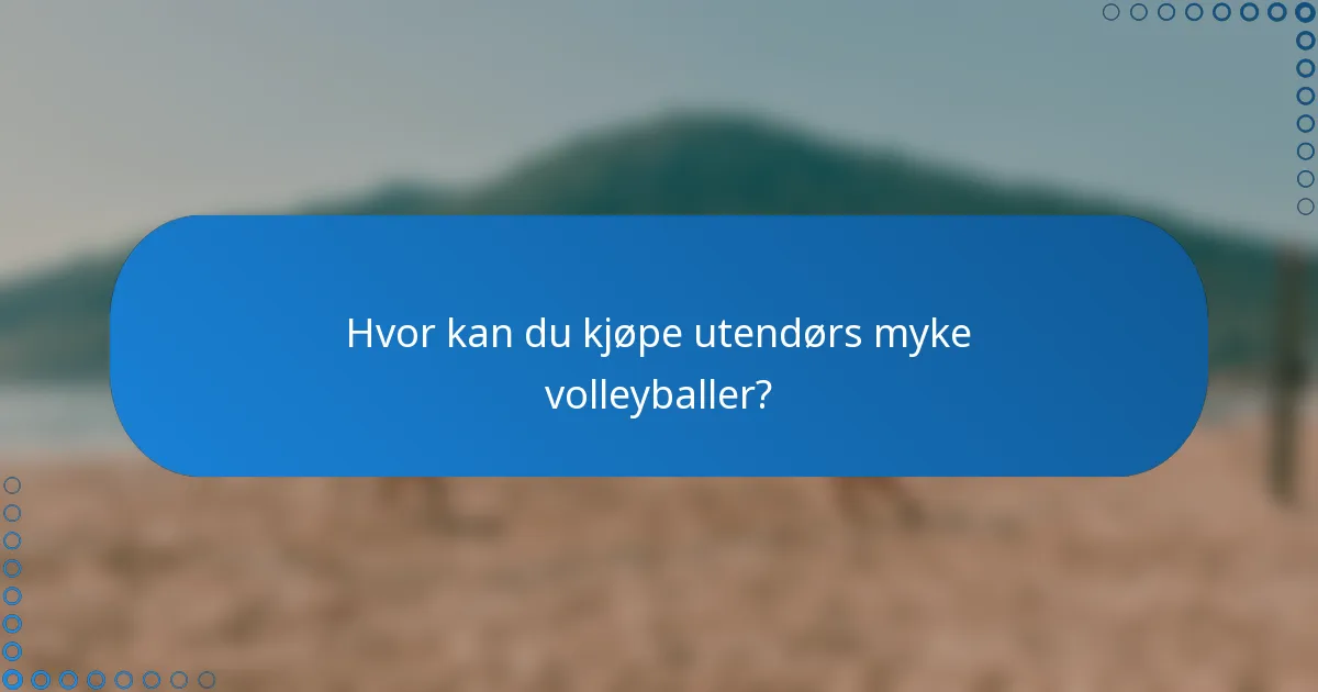 Hvor kan du kjøpe utendørs myke volleyballer?