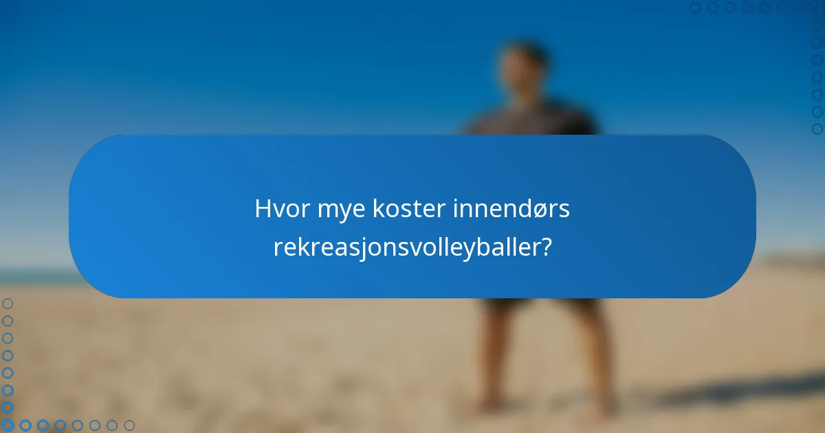 Hvor mye koster innendørs rekreasjonsvolleyballer?