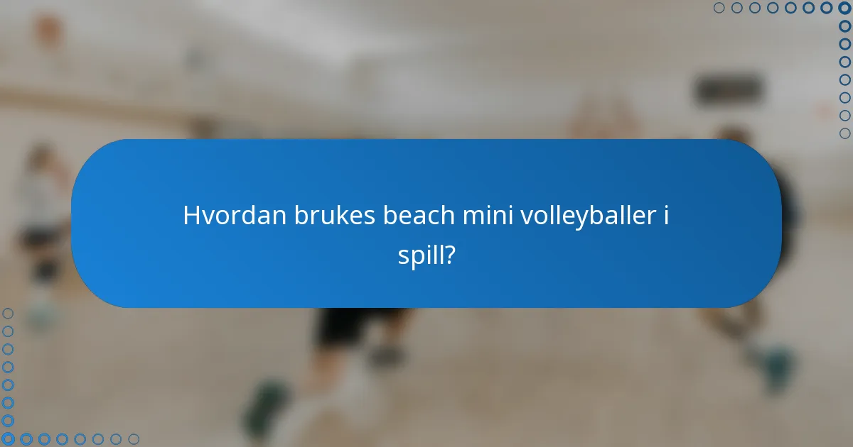 Hvordan brukes beach mini volleyballer i spill?