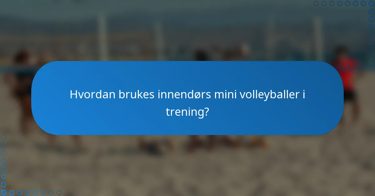 Hvordan brukes innendørs mini volleyballer i trening?