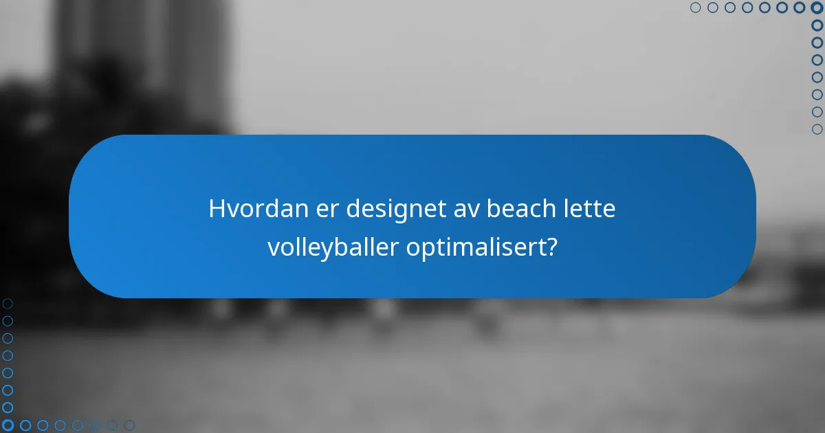 Hvordan er designet av beach lette volleyballer optimalisert?