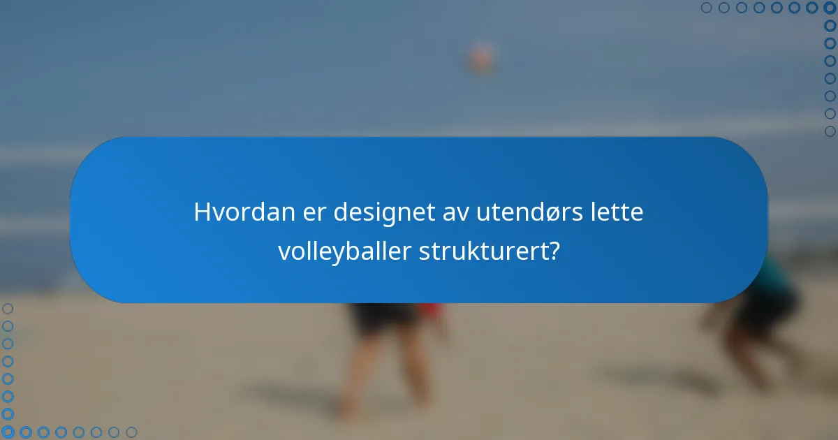 Hvordan er designet av utendørs lette volleyballer strukturert?