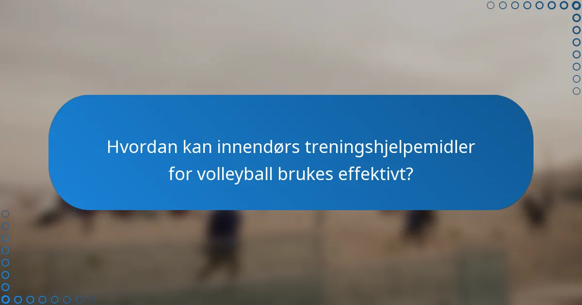 Hvordan kan innendørs treningshjelpemidler for volleyball brukes effektivt?