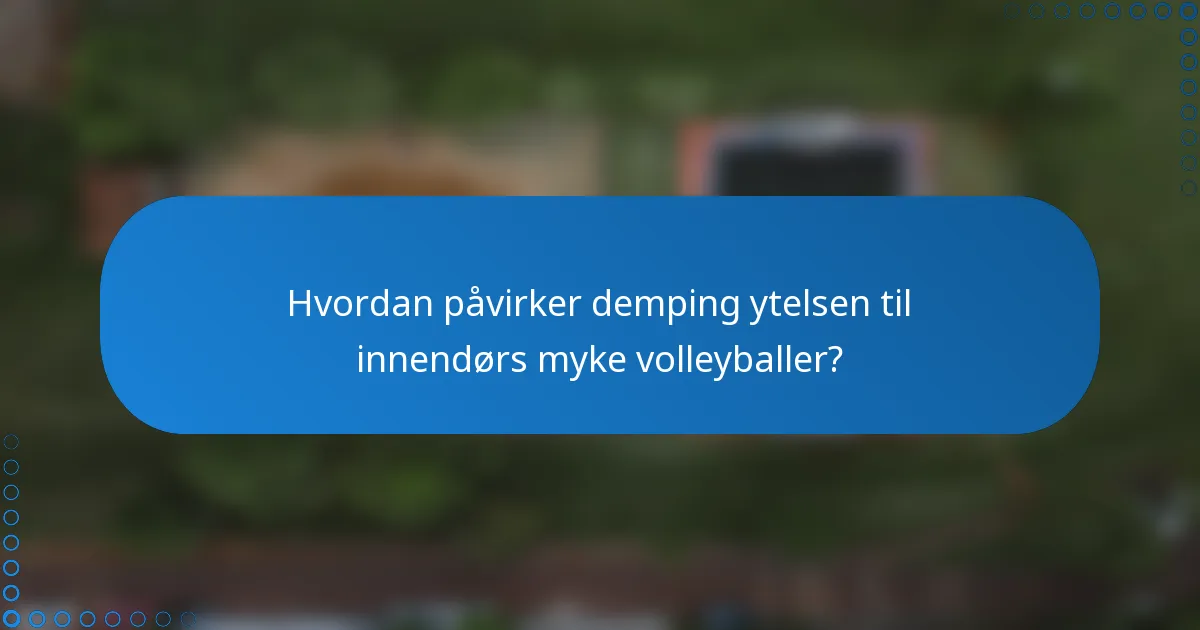 Hvordan påvirker demping ytelsen til innendørs myke volleyballer?