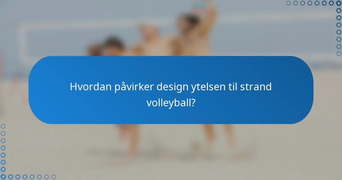 Hvordan påvirker design ytelsen til strand volleyball?