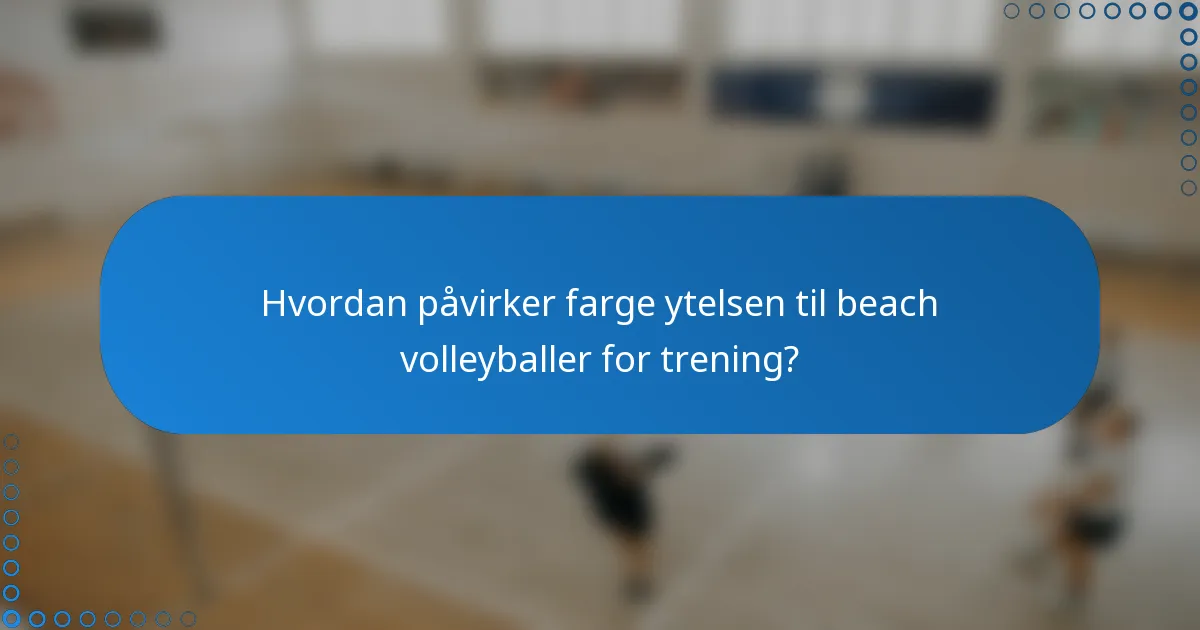 Hvordan påvirker farge ytelsen til beach volleyballer for trening?