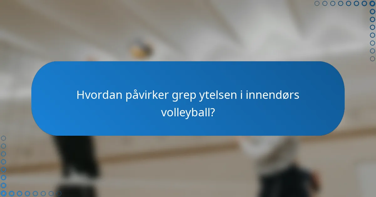 Hvordan påvirker grep ytelsen i innendørs volleyball?