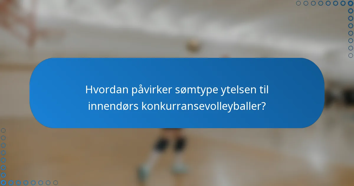 Hvordan påvirker sømtype ytelsen til innendørs konkurransevolleyballer?