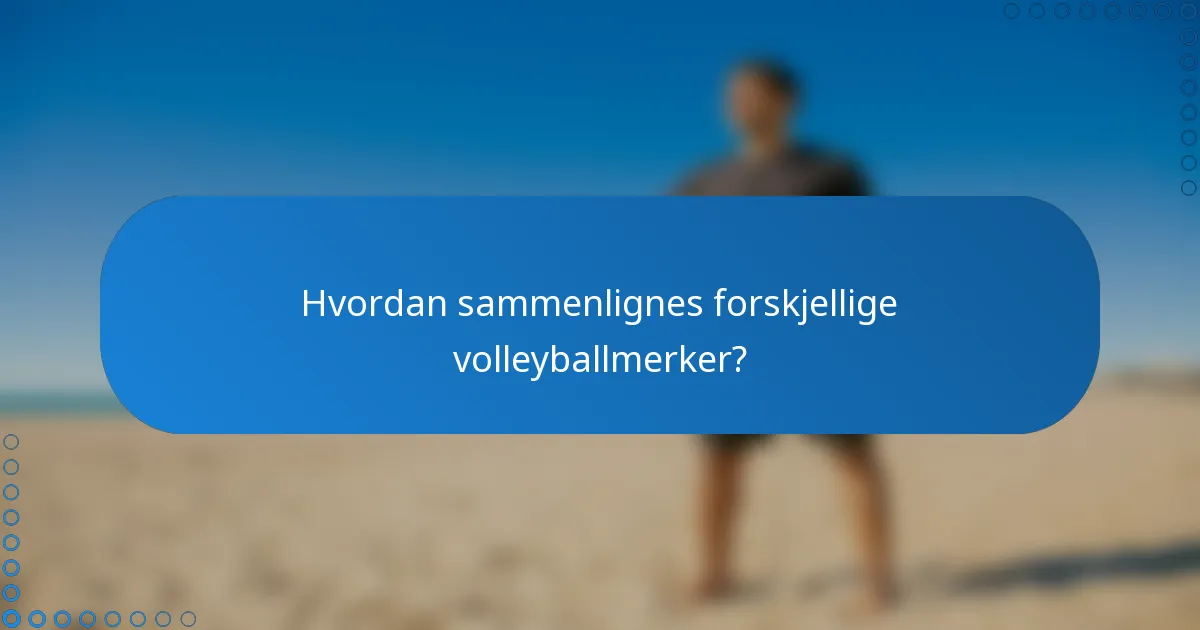 Hvordan sammenlignes forskjellige volleyballmerker?