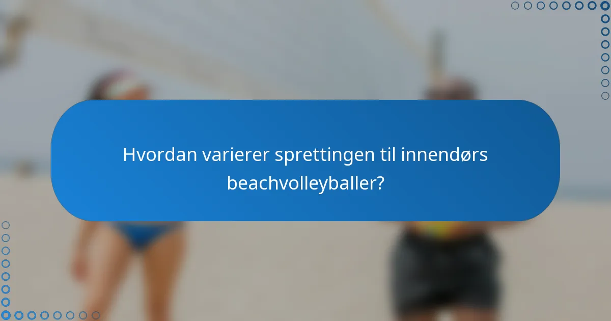 Hvordan varierer sprettingen til innendørs beachvolleyballer?