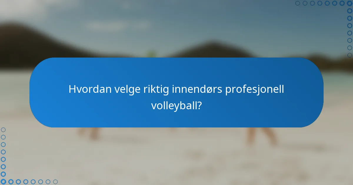 Hvordan velge riktig innendørs profesjonell volleyball?