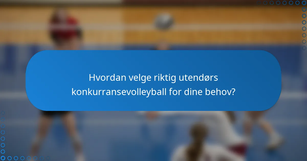 Hvordan velge riktig utendørs konkurransevolleyball for dine behov?