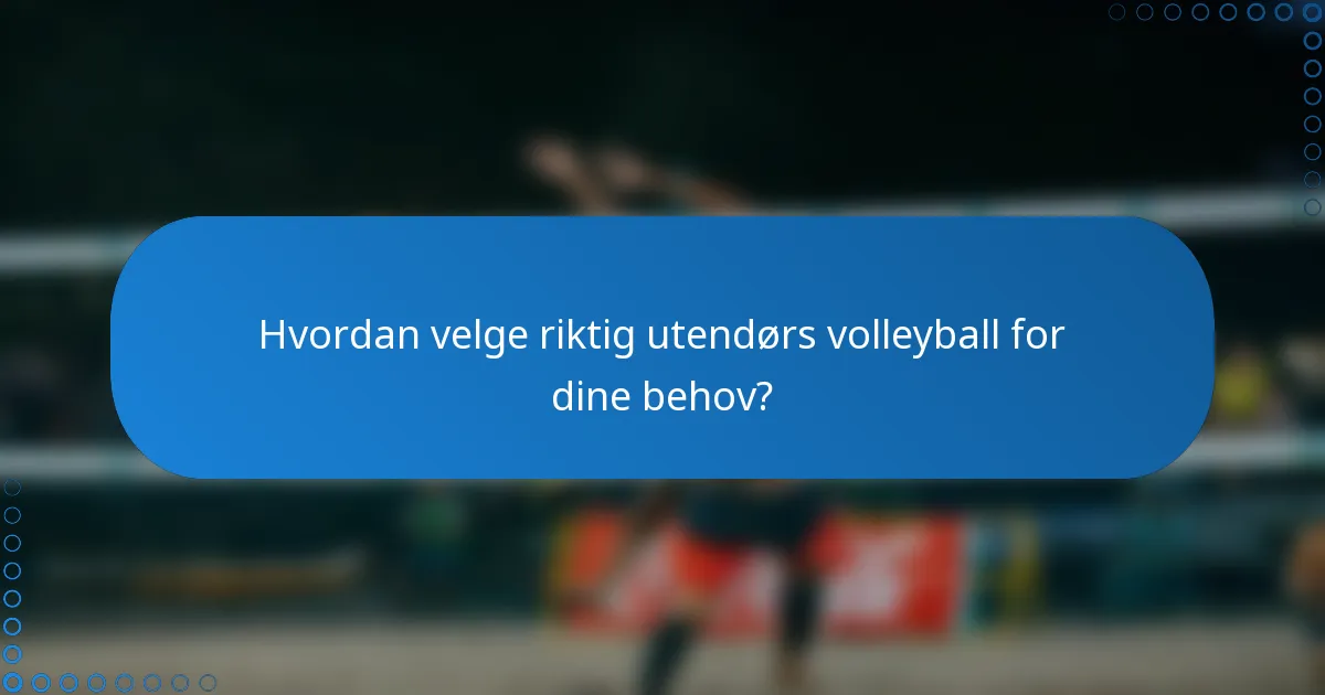 Hvordan velge riktig utendørs volleyball for dine behov?
